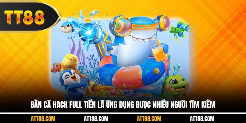 Bắn cá hack full tiền là ứng dụng được nhiều người tìm kiếm