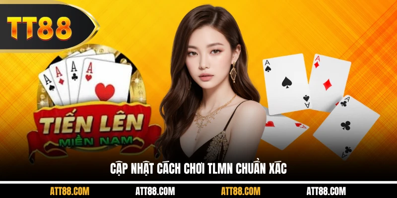 Cập nhật cách chơi TLMN chuẩn xác