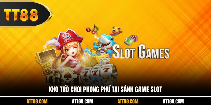 Kho trò chơi phong phú tại sảnh game slot