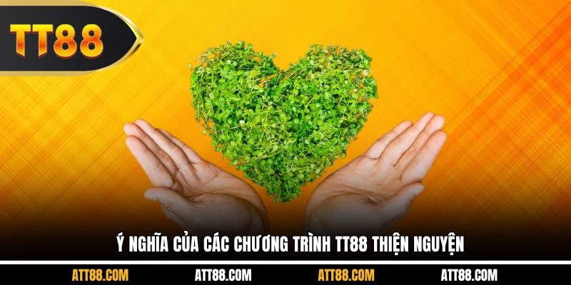 Ý nghĩa của các chương trình TT88 thiện nguyện